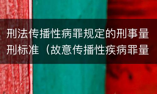 刑法传播性病罪规定的刑事量刑标准（故意传播性疾病罪量刑）