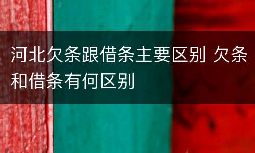 河北欠条跟借条主要区别 欠条和借条有何区别