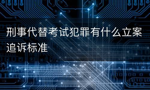 刑事代替考试犯罪有什么立案追诉标准
