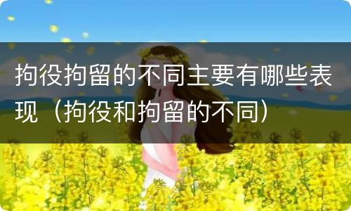 拘役拘留的不同主要有哪些表现（拘役和拘留的不同）