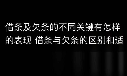 借条及欠条的不同关键有怎样的表现 借条与欠条的区别和适用要点