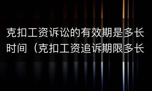 克扣工资诉讼的有效期是多长时间（克扣工资追诉期限多长）