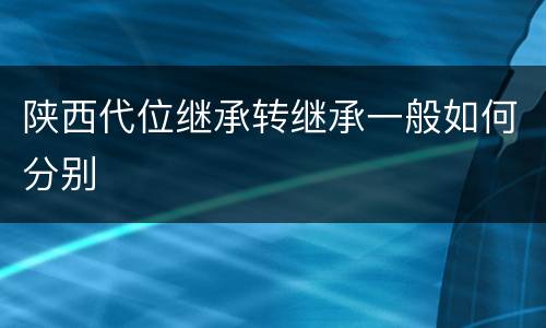 陕西代位继承转继承一般如何分别