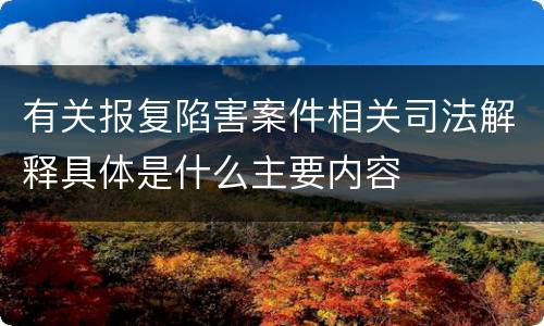 有关报复陷害案件相关司法解释具体是什么主要内容