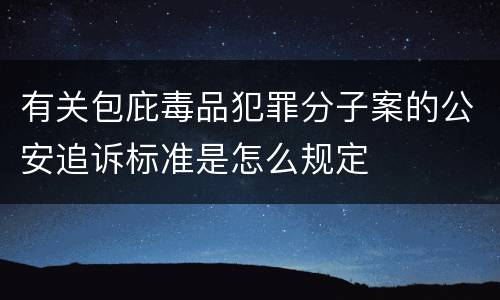 有关包庇毒品犯罪分子案的公安追诉标准是怎么规定