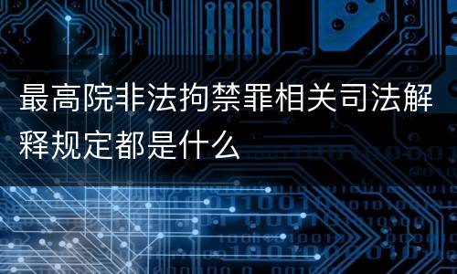 最高院非法拘禁罪相关司法解释规定都是什么