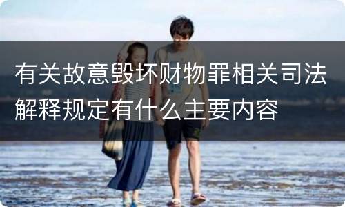 有关故意毁坏财物罪相关司法解释规定有什么主要内容