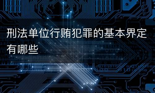 刑法单位行贿犯罪的基本界定有哪些