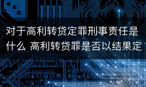 对于高利转贷定罪刑事责任是什么 高利转贷罪是否以结果定罪