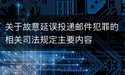 关于故意延误投递邮件犯罪的相关司法规定主要内容