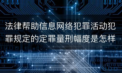 法律帮助信息网络犯罪活动犯罪规定的定罪量刑幅度是怎样的