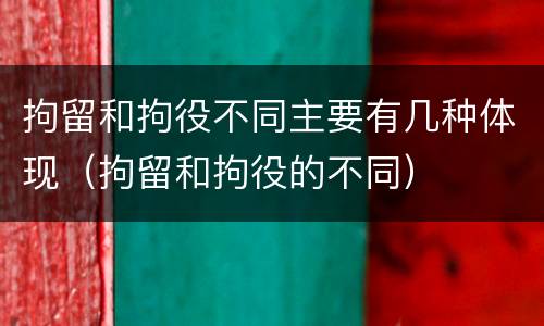 拘留和拘役不同主要有几种体现（拘留和拘役的不同）