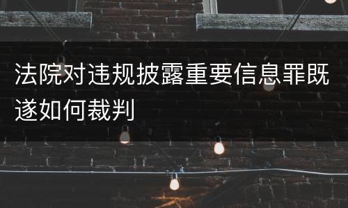 法院对违规披露重要信息罪既遂如何裁判
