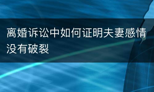 离婚诉讼中如何证明夫妻感情没有破裂