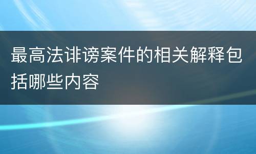 最高法诽谤案件的相关解释包括哪些内容