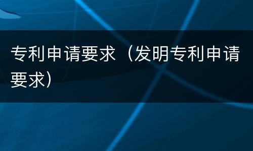 专利申请要求（发明专利申请要求）