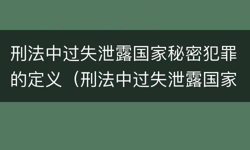 刑法中过失泄露国家秘密犯罪的定义（刑法中过失泄露国家秘密犯罪的定义是什么）