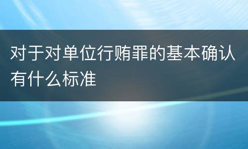 对于对单位行贿罪的基本确认有什么标准