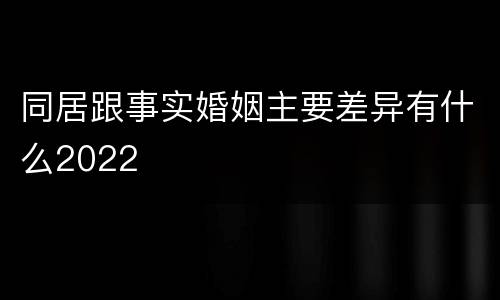 同居跟事实婚姻主要差异有什么2022