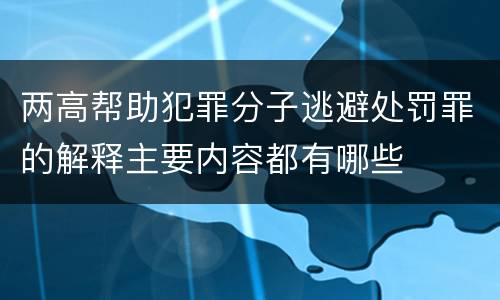 两高帮助犯罪分子逃避处罚罪的解释主要内容都有哪些