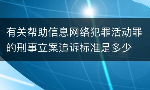 有关帮助信息网络犯罪活动罪的刑事立案追诉标准是多少