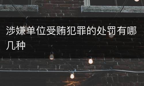 涉嫌单位受贿犯罪的处罚有哪几种
