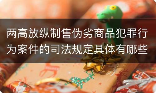 两高放纵制售伪劣商品犯罪行为案件的司法规定具体有哪些