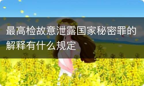 最高检故意泄露国家秘密罪的解释有什么规定