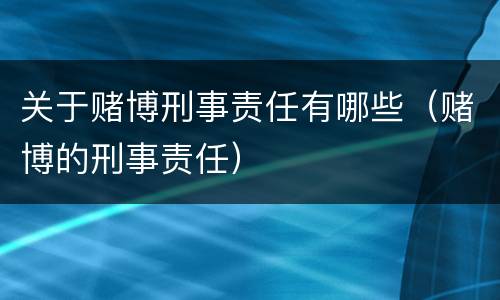 关于赌博刑事责任有哪些（赌博的刑事责任）