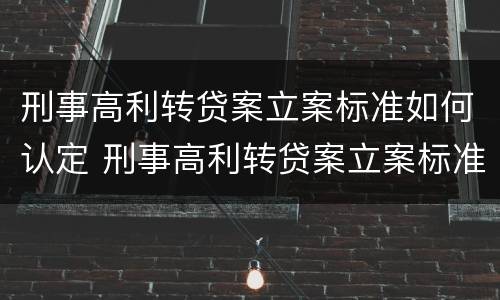 刑事高利转贷案立案标准如何认定 刑事高利转贷案立案标准如何认定的