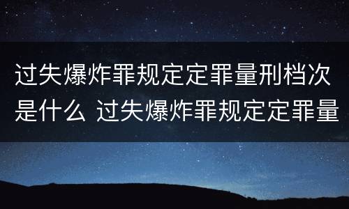 过失爆炸罪规定定罪量刑档次是什么 过失爆炸罪规定定罪量刑档次是什么