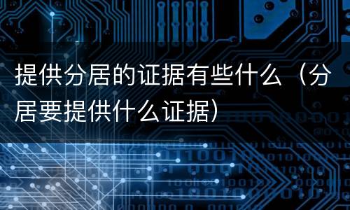 提供分居的证据有些什么（分居要提供什么证据）