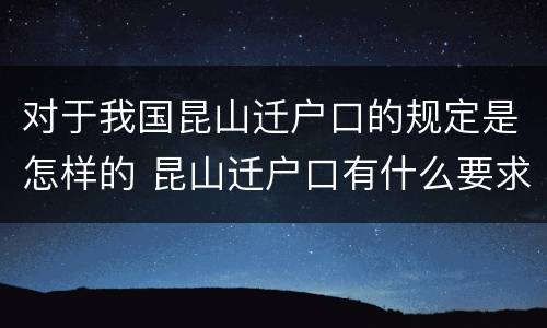 对于我国昆山迁户口的规定是怎样的 昆山迁户口有什么要求