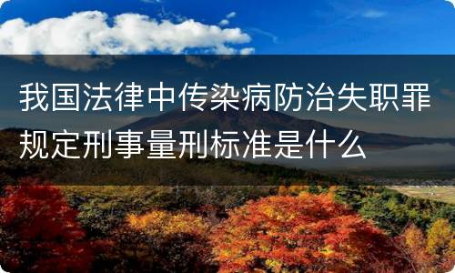 我国法律中传染病防治失职罪规定刑事量刑标准是什么