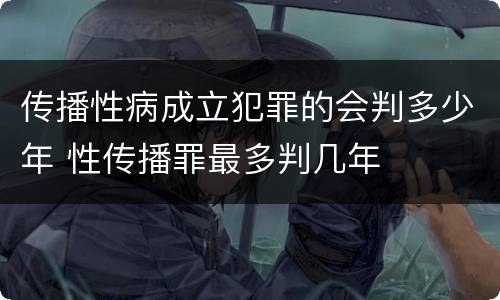传播性病成立犯罪的会判多少年 性传播罪最多判几年