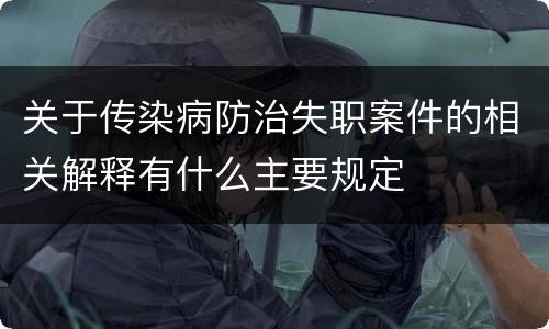 关于传染病防治失职案件的相关解释有什么主要规定