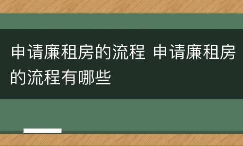 申请廉租房的流程 申请廉租房的流程有哪些