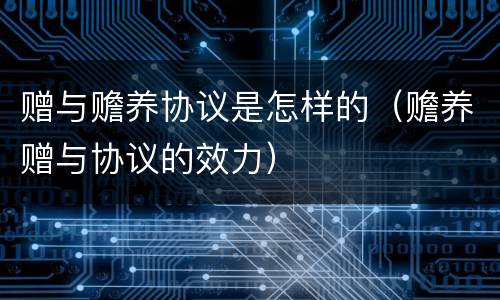 赠与赡养协议是怎样的（赡养赠与协议的效力）