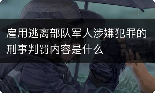 雇用逃离部队军人涉嫌犯罪的刑事判罚内容是什么