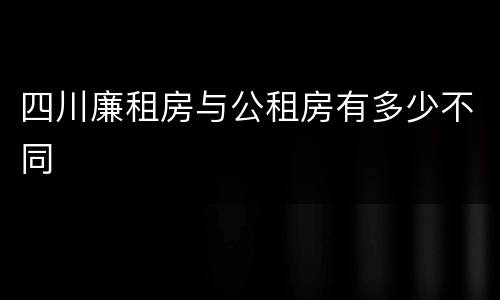四川廉租房与公租房有多少不同