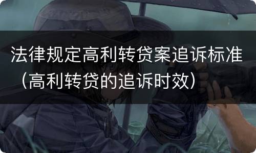 法律规定高利转贷案追诉标准（高利转贷的追诉时效）