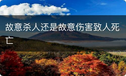 故意杀人还是故意伤害致人死亡