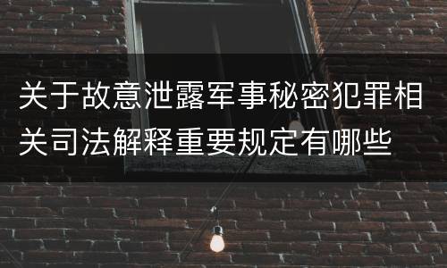 关于故意泄露军事秘密犯罪相关司法解释重要规定有哪些