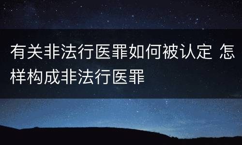 有关非法行医罪如何被认定 怎样构成非法行医罪