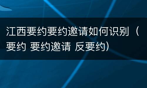 江西要约要约邀请如何识别（要约 要约邀请 反要约）