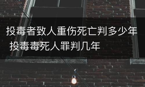 投毒者致人重伤死亡判多少年 投毒毒死人罪判几年