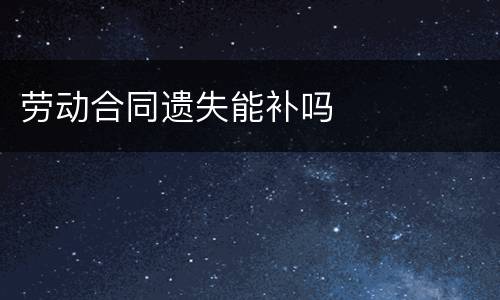 劳动合同遗失能补吗