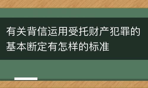 有关背信运用受托财产犯罪的基本断定有怎样的标准