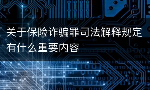关于保险诈骗罪司法解释规定有什么重要内容