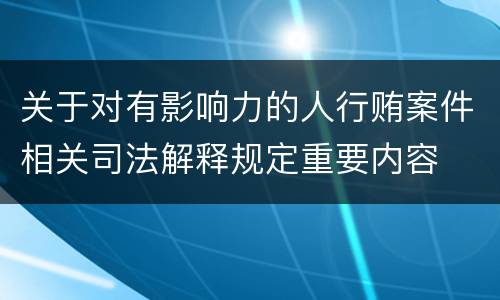 关于对有影响力的人行贿案件相关司法解释规定重要内容